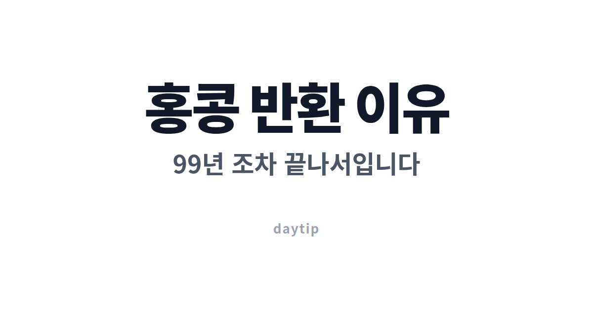 홍콩 반환 이유, 99년 조차 끝나서입니다